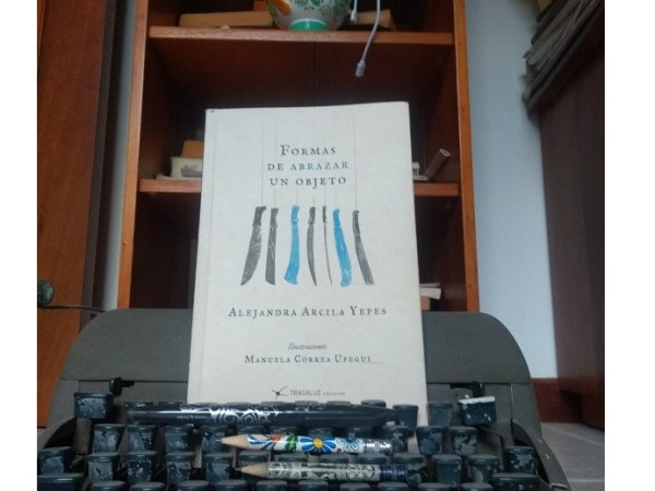 Pensar un objeto es crear un ser vivo (Formas de abrazar un objeto, de Alejandra&nbsp;Arcila)